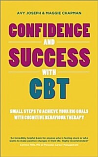 Confidence and Success with CBT : Small Steps to Achieve Your Big Goals with Cognitive Behaviour Therapy (Paperback)