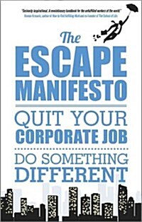 The Escape Manifesto : Quit Your Corporate Job. Do Something Different! (Paperback)