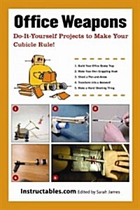 Office Weapons: Catapults, Darts, Shooters, Tripwires, and Other Do-It-Yourself Projects to Fortify Your Cubicle (Paperback)