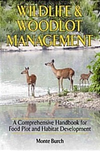 Wildlife & Woodlot Management: A Comprehensive Handbook for Food Plot and Habitat Development (Hardcover)