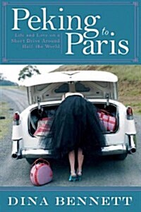 Peking to Paris: Life and Love on a Short Drive Around Half the World (Hardcover)