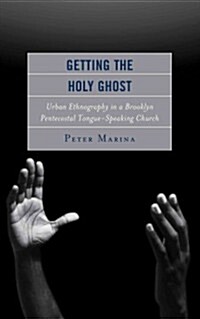 Getting the Holy Ghost: Urban Ethnography in a Brooklyn Pentecostal Tongue-Speaking Church (Hardcover)