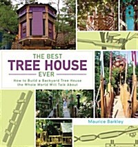 The Best Tree House Ever: How to Build a Backyard Tree House the Whole World Will Talk about (Hardcover)