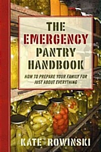 The Emergency Pantry Handbook: How to Prepare Your Family for Just about Everything (Paperback)