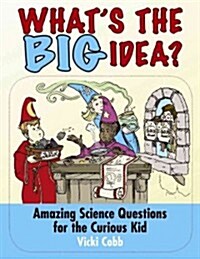 Whats the Big Idea?: Amazing Science Questions for the Curious Kid (Paperback)