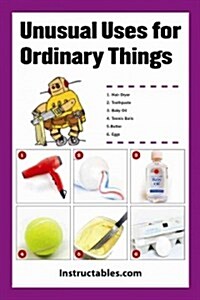 Unusual Uses for Ordinary Things: 250 Alternative Ways to Use Everyday Items (Paperback)