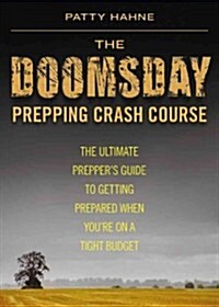 The Doomsday Prepping Crash Course: The Ultimate Preppers Guide to Getting Prepared When Youre on a Tight Budget (Paperback)