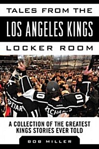 Tales from the Los Angeles Kings Locker Room: A Collection of the Greatest Kings Stories Ever Told (Hardcover)