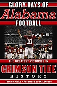 Glory Days: Memorable Games in Alabama Football History (Hardcover)