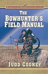The Bowhunters Field Manual: Tactics and Gear for Big and Small Game Across the Country (Hardcover)