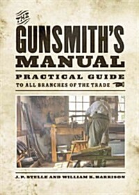 The Gunsmiths Manual: A Complete Handbook for the American Gunsmith, Being a Practical Guide to All Branches of the Trade (Paperback)