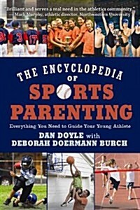 The Encyclopedia of Sports Parenting: Everything You Need to Guide Your Young Athlete (Paperback, 2)