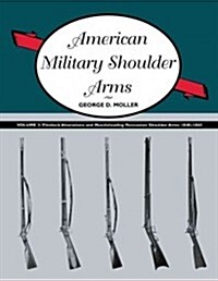 American Military Shoulder Arms, Volume III: Flintlock Alterations and Muzzleloading Percussion Shoulder Arms, 1840-1865                               (Paperback)