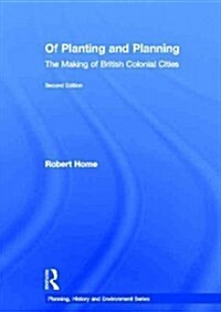 Of Planting and Planning : The making of British colonial cities (Hardcover, 2 ed)