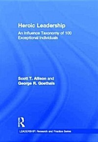 Heroic Leadership : An Influence Taxonomy of 100 Exceptional Individuals (Hardcover)