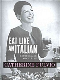 Eat Like an Italian: Recipes for the Good Life (Hardcover)