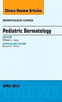 Pediatric Dermatology, an Issue of Dermatologic Clinics: Volume 31-2 (Hardcover)