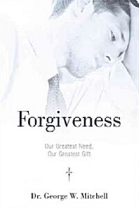 Forgiveness: Our Greatest Need, Our Greatest Gift (Paperback)