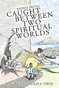 Caught Between Two Spiritual Worlds: Honest Truth! (Hardcover)