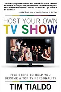 Host Your Own TV Show: Five Steps to Help You Become a Top TV Personality (Paperback)