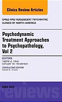 Psychodynamic Treatment Approaches to Psychopathology, Vol 2, an Issue of Child and Adolescent Psychiatric Clinics of North America: Volume 22-2 (Hardcover)