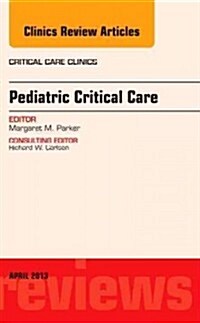 Pediatric Critical Care, an Issue of Critical Care Clinics: Volume 29-2 (Hardcover)