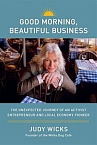 Good Morning, Beautiful Business: The Unexpected Journey of an Activist Entrepreneur and Local Economy Pioneer (Hardcover)