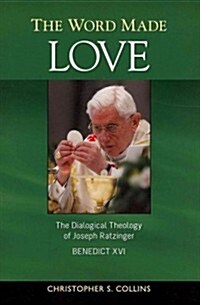 The Word Made Love: The Dialogical Theology of Joseph Ratzinger / Benedict XVI (Paperback)