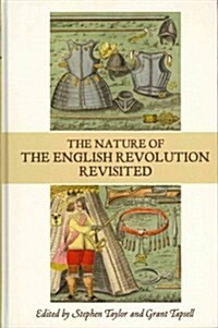 The Nature of the English Revolution Revisited : Essays in Honour of John Morrill (Hardcover)