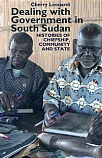 Dealing with Government in South Sudan : Histories of Chiefship, Community and State (Hardcover)