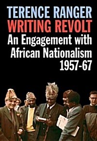 Writing Revolt : An Engagement with African Nationalism, 1957-67 (Paperback)