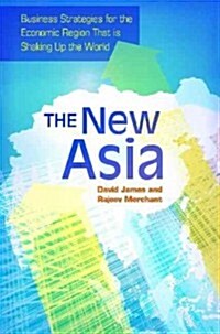 The New Asia: Business Strategies for the Economic Region That Is Shaking Up the World (Hardcover)