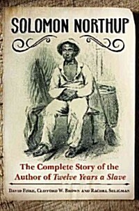 Solomon Northup: The Complete Story of the Author of Twelve Years a Slave (Hardcover)