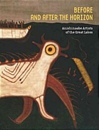 Before and After the Horizon: Anishinaabe Artists of the Great Lakes (Paperback)