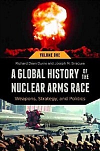 A Global History of the Nuclear Arms Race: Weapons, Strategy, and Politics [2 Volumes] (Hardcover)