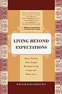 Living Beyond Expectations: Stories Patients Have Taught Me about Living Longer and Better Lives (Paperback)