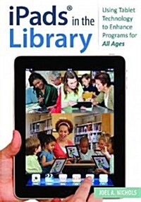 Ipads(r) in the Library: Using Tablet Technology to Enhance Programs for All Ages (Paperback)
