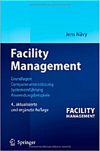Facility Management: Grundlagen, Computerunterst?zung, Systemeinf?rung, Anwendungsbeispiele (Paperback, 4, 4. Aufl. 2006)