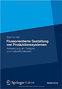 Flussorientierte Gestaltung Von Produktionssystemen: Anwendung Am Beispiel Von Halbleiterfabriken (Paperback, 2012)