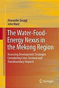 The Water-Food-Energy Nexus in the Mekong Region: Assessing Development Strategies Considering Cross-Sectoral and Transboundary Impacts (Paperback, 2013)