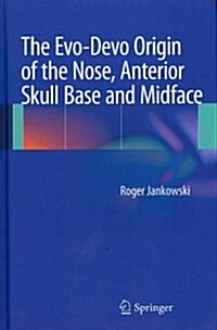 The Evo-Devo Origin of the Nose, Anterior Skull Base and Midface (Hardcover, 2013)