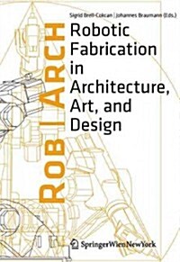 Rob-Arch 2012: Robotic Fabrication in Architecture, Art and Design (Hardcover, 2013)