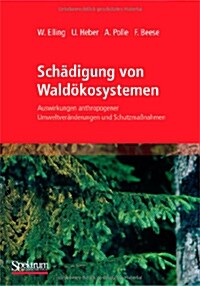 Schadigung Von Waldoekosystemen : Auswirkungen Anthropogener Umweltveranderungen Und Schutzmassnahmen (Paperback, 1. Aufl. 2007. Unverand. Nachdruck ed.)