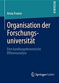 Organisation Der Forschungsuniversit?: Eine Handlungstheoretische Effizienzanalyse (Paperback, 2013)