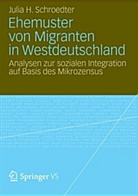 Ehemuster Von Migranten in Westdeutschland: Analysen Zur Sozialen Integration Auf Basis Des Mikrozensus (Paperback, 2013)
