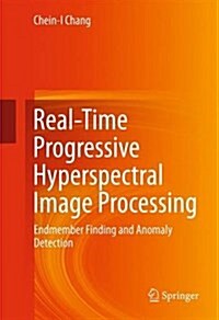 Real-Time Progressive Hyperspectral Image Processing: Endmember Finding and Anomaly Detection (Hardcover, 2016)