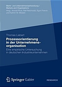 Prozessorientierung in Der Unternehmensorganisation: Eine Empirische Untersuchung in Deutschen Industrieunternehmen (Paperback, 2012)