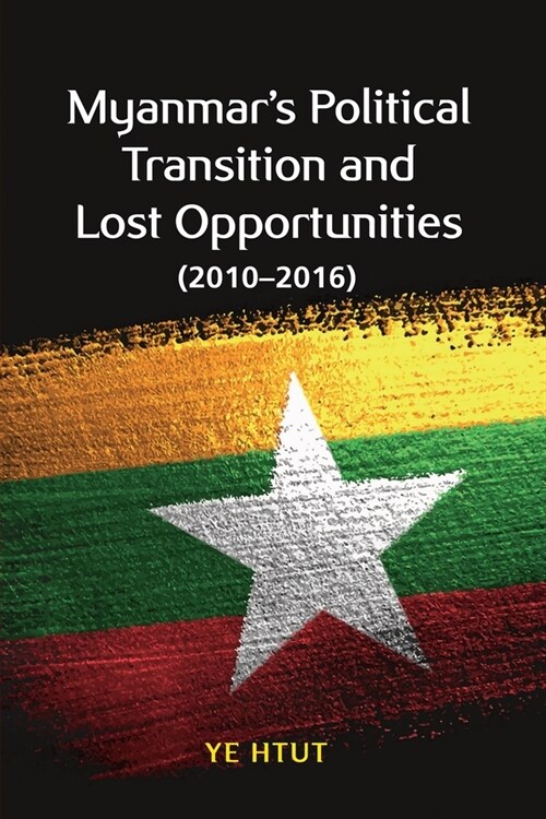 Myanmars Political Transition and Lost Opportunities (2010-2016) (Paperback)