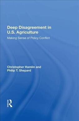Deep Disagreement in U.S. Agriculture : Making Sense of Policy Conflict (Hardcover)