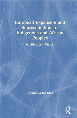 European Expansion and Representations of Indigenous and African Peoples: A Distorted Vision (Hardcover)